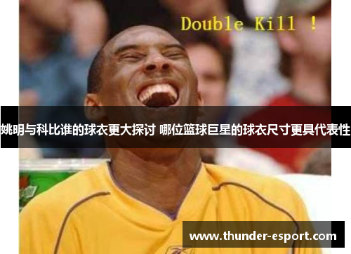 姚明与科比谁的球衣更大探讨 哪位篮球巨星的球衣尺寸更具代表性