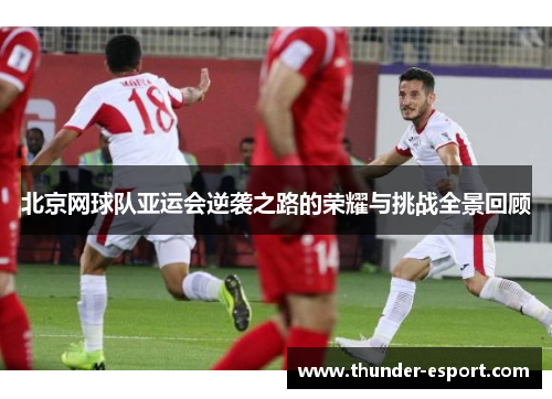 北京网球队亚运会逆袭之路的荣耀与挑战全景回顾