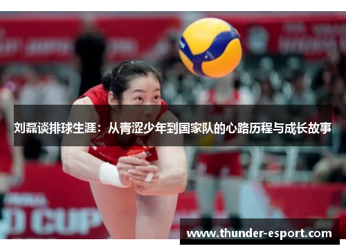 刘磊谈排球生涯：从青涩少年到国家队的心路历程与成长故事