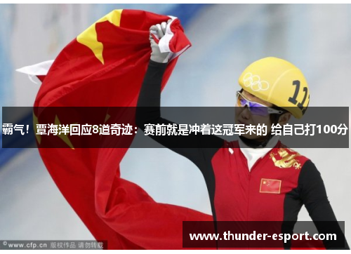 霸气!覃海洋回应8道奇迹:赛前就是冲着这冠军来的 给自己打100分