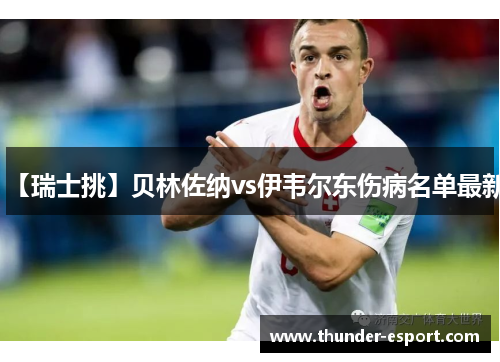 【瑞士挑】贝林佐纳vs伊韦尔东伤病名单最新